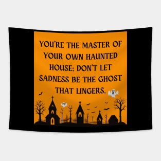 You're the master of your own haunted house; don't let sadness be the ghost that lingers. Tapestry