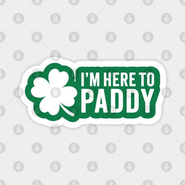 I'm Here To Paddy - Funny St. Patrick's Day Magnet by TwistedCharm