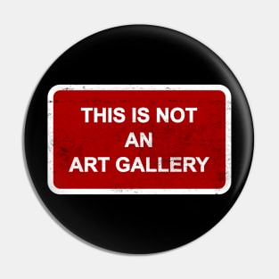 This Is Not An Art Gallery Pin