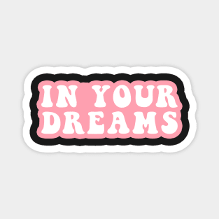 In Your Dreams Magnet