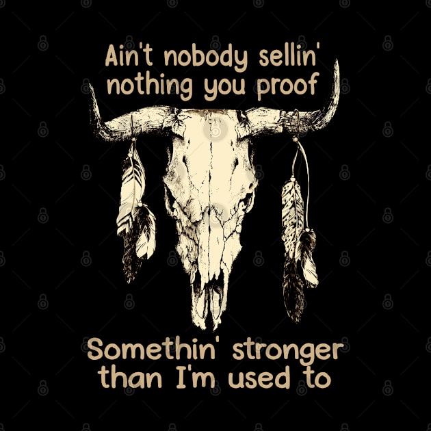 Ain't Nobody Sellin' Nothing You Proof Somethin' Stronger Than I'm Used To Bull Feathers by Merle Huisman