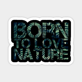 Born to love nature quote design Magnet