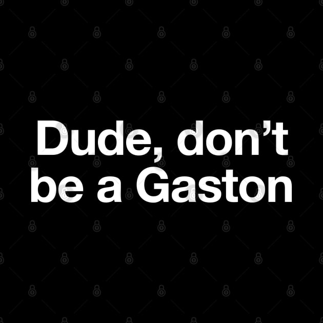 Don't be a Gaston by Swift Art