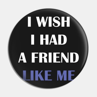 I wish I had a friend like me Pin