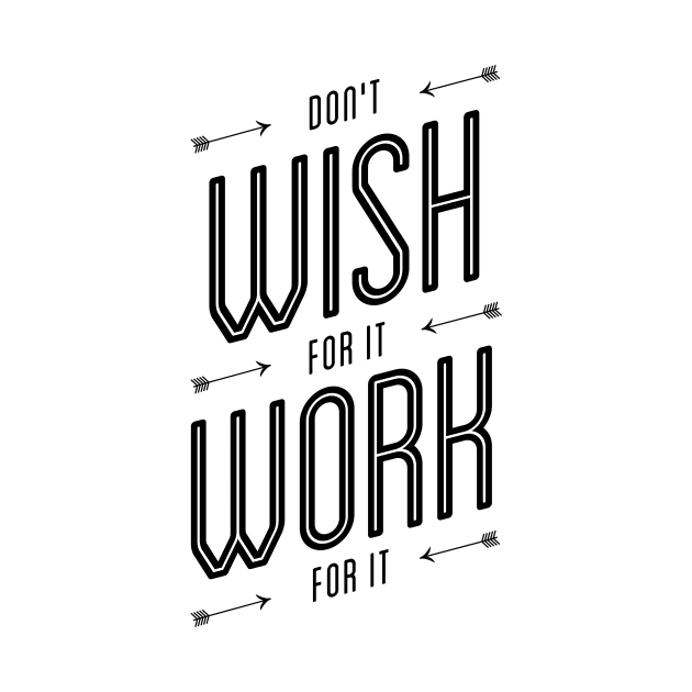 Don't Wish For It Work For It by MotivatedType