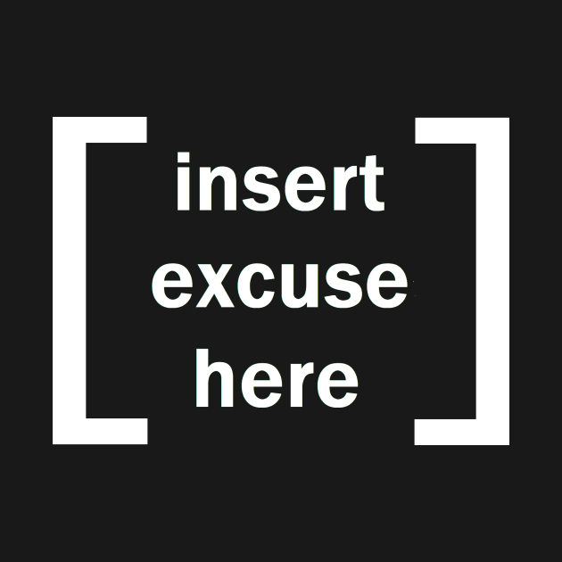 Insert Excuse Here by T is for Tee