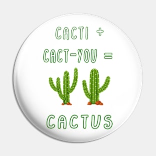 CACTI + CACT-YOU = CACTUS funny gift for lovers Pin