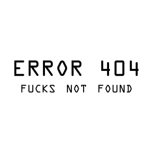 Error 404 F**** Not Found - ver 2 black text T-Shirt