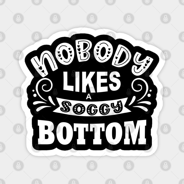 nobody likes a soggy bottom Magnet by shimodesign