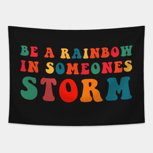 Be A Rainbow In Someone's Storm Tapestry