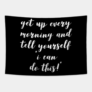 get up every morning and tell yourself I can do this Tapestry