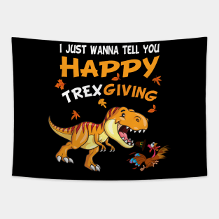 I Just Wanna Tell You Happy Trexgiving Tapestry