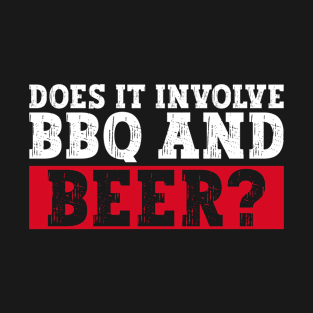 Does It Involve BBQ And Beer? - BBQ Dad Grilling Barbecue T-Shirt