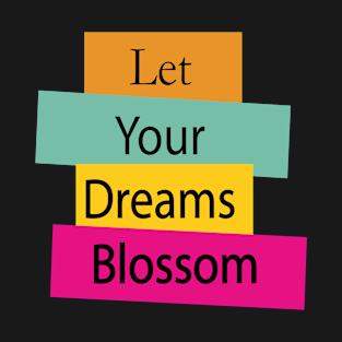 let your dreams blossom T-Shirt