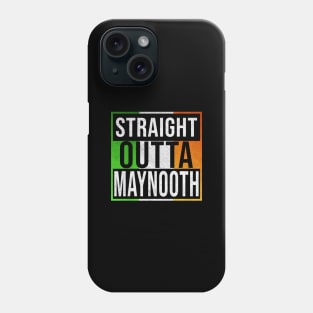 Straight Outta Maynooth - Gift for Irish, Irishmen , Irishwomen,paddy, From Maynooth in Ireland Irish Phone Case