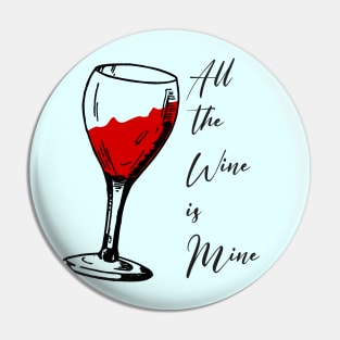 All the wine is mine Pin