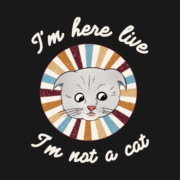 I’m here live, I’m not a cat - a retro vintage design by Cute_but_crazy_designs