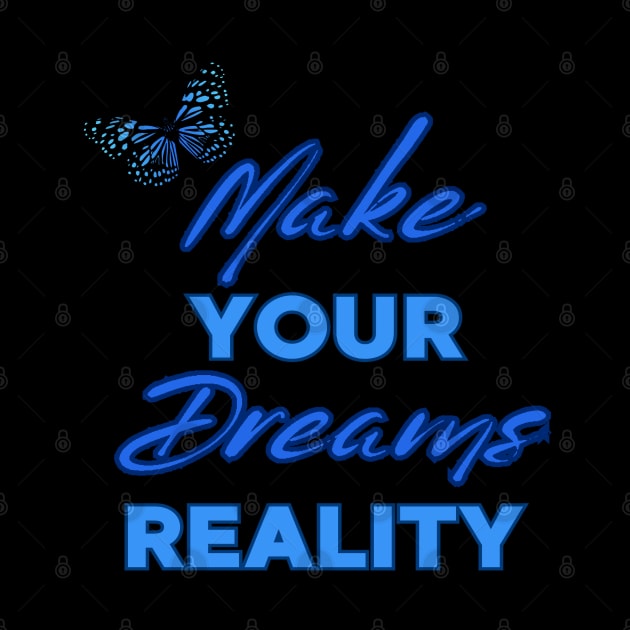 Make Your Dream Reality, Positivity, Inspirational, Uplifting Quote Design by BirdsnStuff