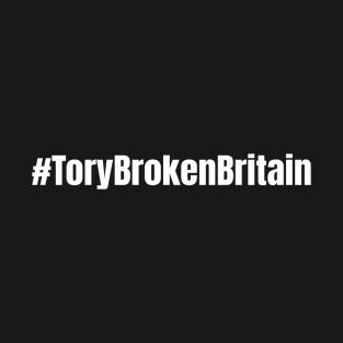 Tory Broken Britain Hashtag UK British Politics T-Shirt