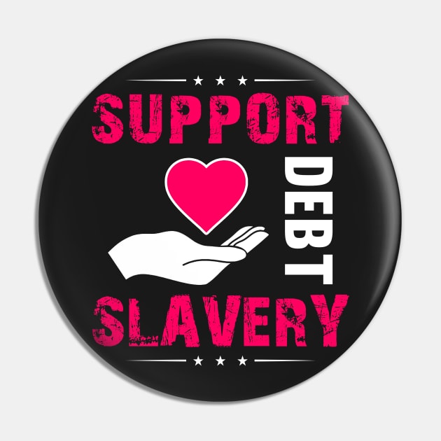 Support Debt Slavery - College Student Gift Pin by ThePowerElite