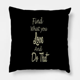 Find what you love and do that Pillow