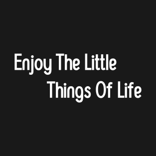 Enjoy the little things of life T-Shirt