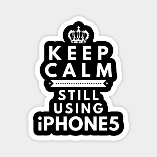 Keep Calm, Still Using iPhone 5 Magnet