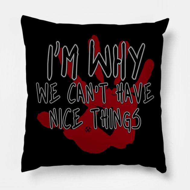 I'm Why We Can't Have Nice Things Pillow by Turnbill Truth Designs
