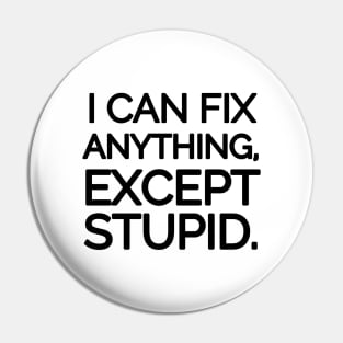 I can fix anything, except stupid. Pin