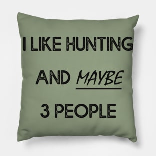 I Like Hunting And Maybe 3 People Apparel Funny Gag Gift Pillow