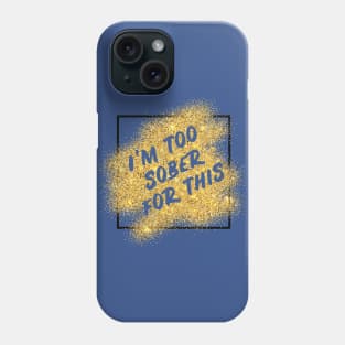 I'm too sober for this Phone Case