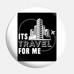 Its Travel For Me Pin