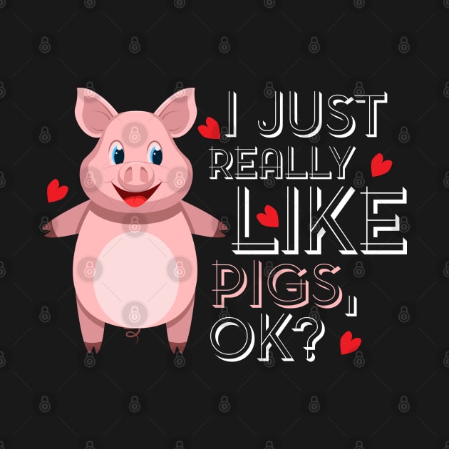 I just really like Pigs, ok? Funny Gift for Pig Farmer and Pig Lovers by Shirtbubble