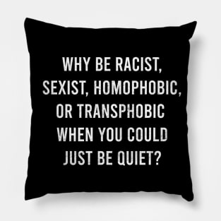 why be racist, sexist, homophobic, or transphobic when you could just be quiet Pillow