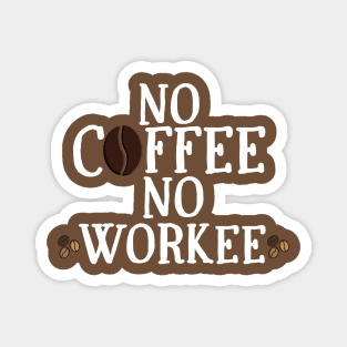 No Coffee No Workee Magnet