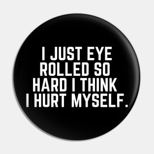 Eye Roll Joke - I Just Eye Rolled So Hard I Think I Hurt Myself - Sarcastic Saying Sarcasm Gift Pin