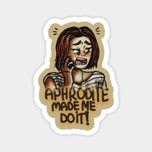 Aphrodite made me do it!!! Magnet