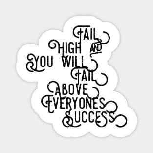 Fail High and You Will Fail Above Everyone's Success Magnet