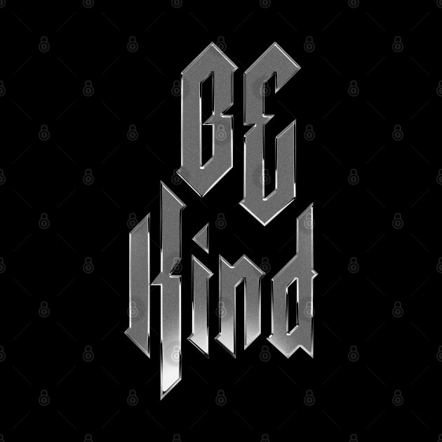 Be Kind heavy metal design metal by Tmontijo