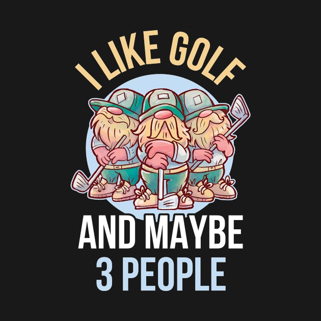 I Like Golf And Maybe 3 People Funny Golf Gift by CatRobot