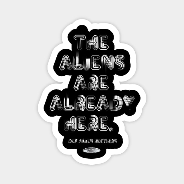 The Aliens Are Already Here Magnet by DEF ALIEN RECORDS