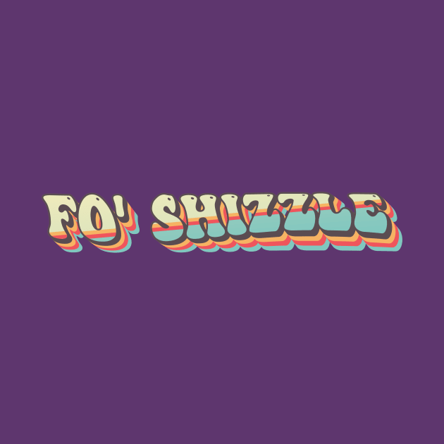 Funny Groovy Fo' Shizzle by tee-Shirter