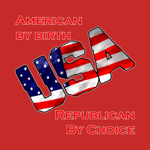 American by birth-Republican by choice-USA by WickedNiceTees