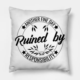 Another Fine Day Ruined by Responsibility Humor responsible Adulting funny Pillow