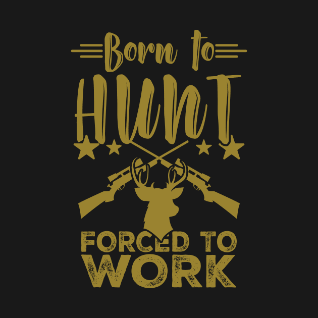 Born to Hunt Forced to Work Hunting T-Shirt Gift by Lomitasu