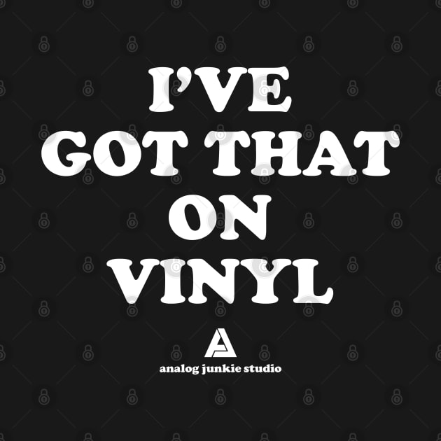 I'VE GOT THAT ON VINYL by AnalogJunkieStudio