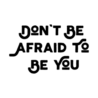 Don't Be Afraid To Be You T-Shirt