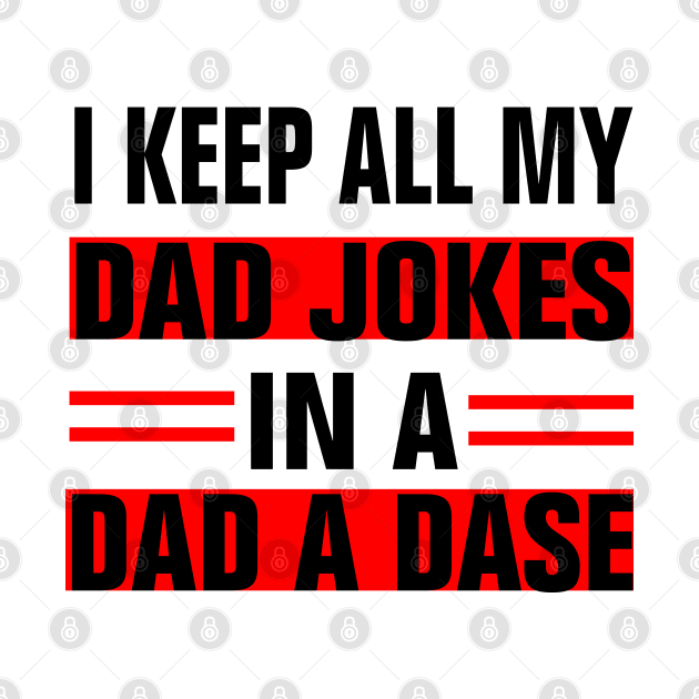 I KEEP ALL MY DAD JOKES IN A DAD A DASE by EmmaShirt