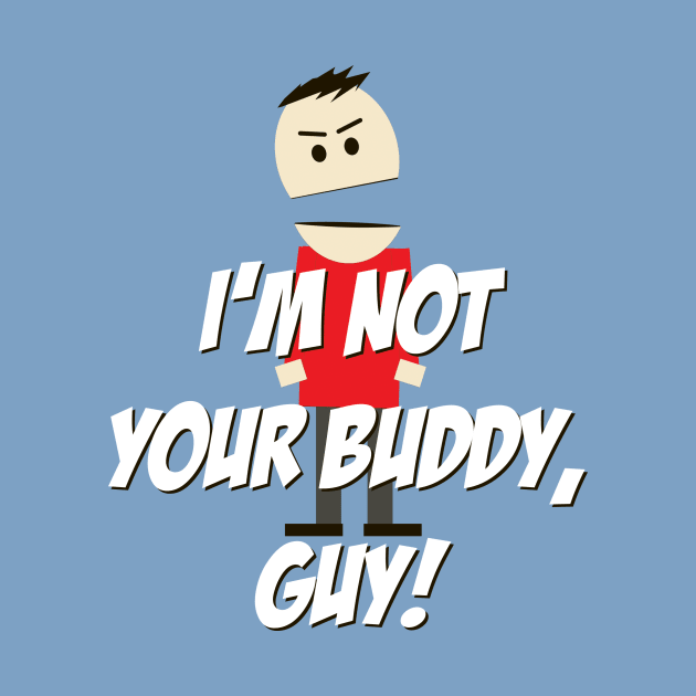 I'm not your Buddy, Guy! by 4check