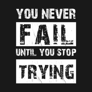 You Never Fail Until You Stop Trying T-Shirt